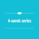 4 Week Series