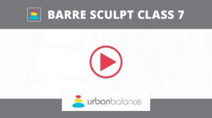 Barre Sculpt Class Week 7