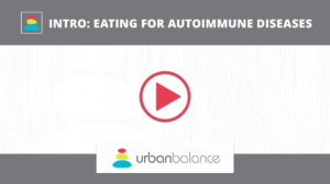 Intro: Eating for Autoimmune Diseases